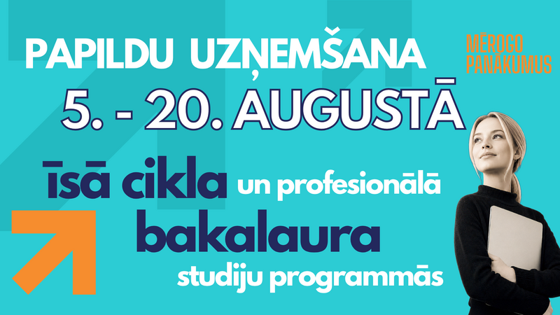Papildu uzņemšana īsā cikla un bakalaura studiju programmās: 5. – 20. augusts!